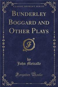 Bunderley Boggard and Other Plays (Classic Reprint)