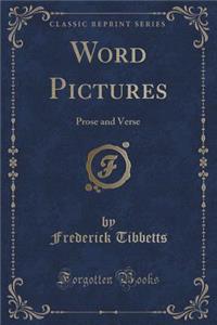 Word Pictures: Prose and Verse (Classic Reprint)