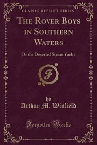 The Rover Boys in Southern Waters: Or the Deserted Steam Yacht (Classic Reprint)