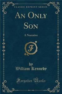 An Only Son: A Narrative (Classic Reprint)