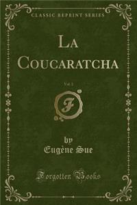 La Coucaratcha, Vol. 3 (Classic Reprint)