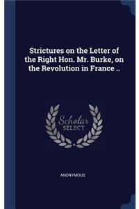 Strictures on the Letter of the Right Hon. Mr. Burke, on the Revolution in France ..