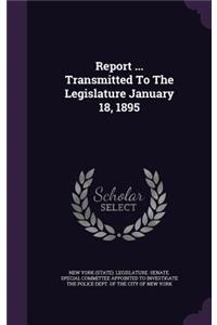 Report ... Transmitted to the Legislature January 18, 1895