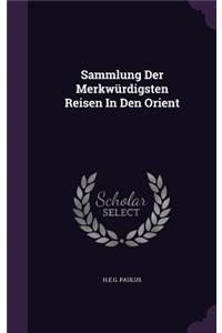 Sammlung Der Merkwürdigsten Reisen In Den Orient