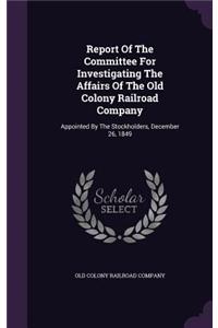 Report Of The Committee For Investigating The Affairs Of The Old Colony Railroad Company