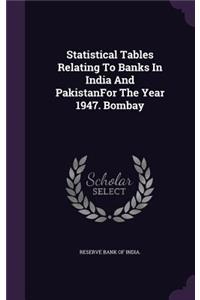 Statistical Tables Relating to Banks in India and Pakistanfor the Year 1947. Bombay