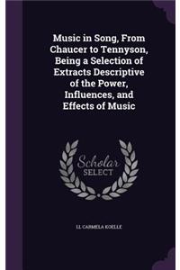 Music in Song, From Chaucer to Tennyson, Being a Selection of Extracts Descriptive of the Power, Influences, and Effects of Music