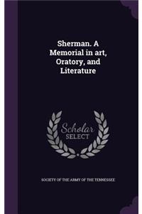 Sherman. A Memorial in art, Oratory, and Literature