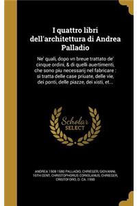 I quattro libri dell'architettura di Andrea Palladio: Ne' quali, dopo vn breue trattato de' cinque ordini, & di quelli auertimenti, che sono piu necessarij nel fabricare: si tratta delle case priuate, d