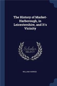 The History of Market-Harborough, in Leicestershire, and It's Vicinity