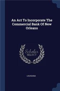 An Act To Incorporate The Commercial Bank Of New Orleans