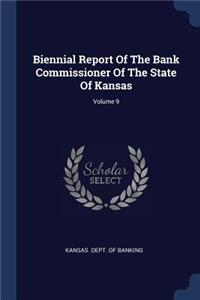 Biennial Report Of The Bank Commissioner Of The State Of Kansas; Volume 9