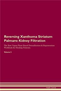 Reversing Xanthoma Striatum Palmare: Kidney Filtration The Raw Vegan Plant-Based Detoxification & Regeneration Workbook for Healing Patients. Volume 5