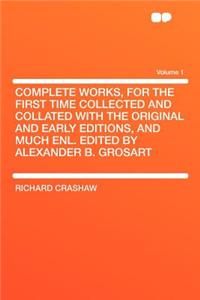 Complete Works, for the First Time Collected and Collated with the Original and Early Editions, and Much Enl. Edited by Alexander B. Grosart Volume 1