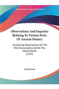 Observations And Inquiries Relating To Various Parts Of Ancient History: Containing Dissertations On The Wind Euroclydon, And On The Island Melite (1767)