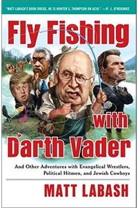 Fly Fishing with Darth Vader: And Other Adventures with Evangelical Wrestlers, Political Hitmen, and Jewish Cowboys: And Other Adventures with Evangelical Wrestlers, Political Hitmen, and Jewish Cowboys