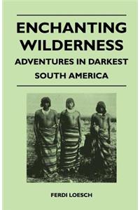 Enchanting Wilderness - Adventures in Darkest South America