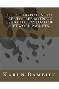 Detecting Potential Peer-to-Peer Botnets Using The Payload Of Network Packets