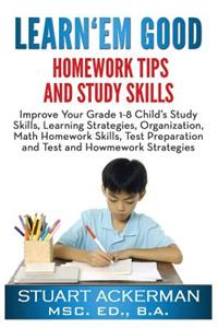 Learn'em Good Homework Tips and Study Skills: Improve Your Grade 1-8 Child's Study Skills, Learning Strategies, Organization, Math Homework Skills, Te