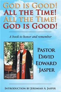 God Is Good! All the Time! All the Time! God Is Good!: A Book to Honor and Remember Pastor David Edward Jasper