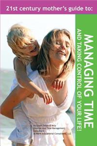 21st Century Mother's Guide to Managing Time and Taking Control of Your Life!