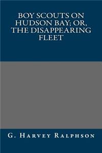 Boy Scouts on Hudson Bay; Or, the Disappearing Fleet