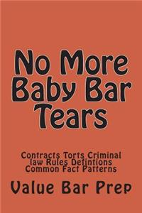 No More Baby Bar Tears: Contracts Torts Criminal Law Rules Defintions Common Fact Patterns