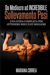 Sollevamento Pesi Da Mediocre ad INCREDIBILE