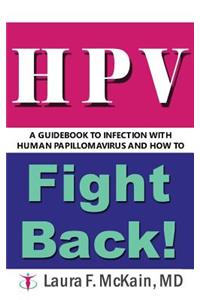 HPV A Guidebook to Infection with Human Papillomavirus and How to Fight Back!