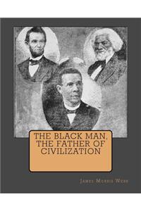 Black Man, The Father Of Civilization