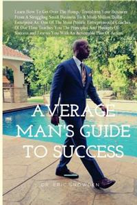 Average Man's Guide To Success: How Anyone Can Get Rich