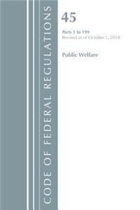 Code of Federal Regulations, Title 45 Public Welfare 1-199, Revised as of October 1, 2018