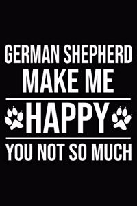 German Shepherd Make Me Happy You Not So Much