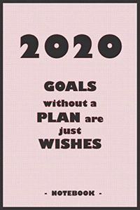 2020 GOALS without a PLAN are just WISHES - Notebook to write down your notes and organize your tasks for the year 2020