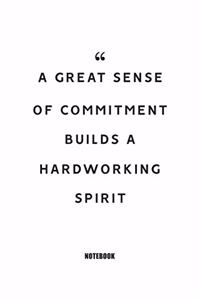 A great sense of commitment builds a hardworking spirit Notebook
