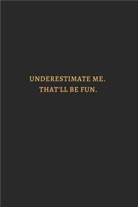 Underestimate Me That Will Be Fun Gold