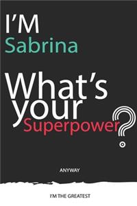 I'm a Sabrina, What's Your Superpower ? Unique customized Journal Gift for Sabrina - Journal with beautiful colors, 120 Page, Thoughtful Cool Present for Sabrina ( Sabrina notebook)