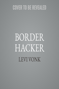 Border Hacker: A Tale of Treachery, Trafficking, and Two Friends on the Run