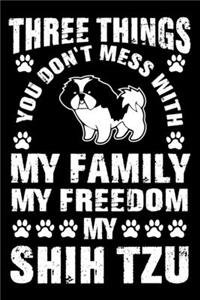 Three Things You Don't Mess With My Family My Freedom My Shih Tzu