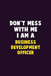 Don't Mess With Me, I Am A Business Development officer