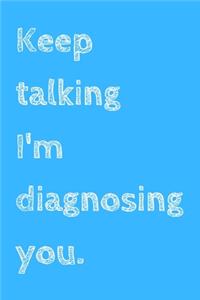 Keep talking I'm diagnosing you
