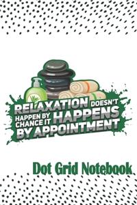 Relaxation Doesn't Happen By Chance It Happen By Appointment - Dot Grid Notebook