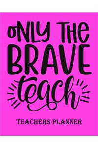 Only The Brave Teach Teachers Planner