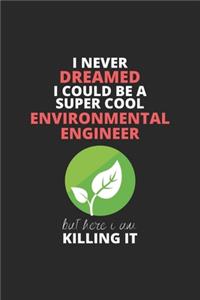 I Never Dreamed I Could Be A Super Cool Environmental Engineer But Here I Am Killing It: Blank Line Journal, Happy Birthday Notebook, Engineering Journal, Organizer Goals Setting Journal For Engineer, Environmental Engineer Journal