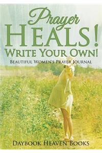 Prayer Heals! Write Your Own! Beautiful Women's Prayer Journal