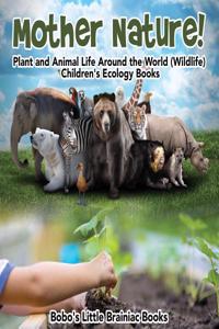 Mother Nature! Plant and Animal Life Around the World (Wildlife) - Children's Ecology Books