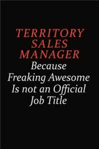 Territory Sales Manager Because Freaking Awesome Is Not An Official Job Title
