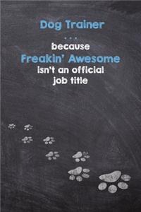 Dog Trainer . . . because Freakin' Awesome isn't an official job title