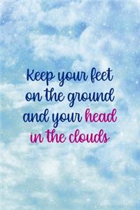 Keep Your Feet On The Ground And Your Head In The Clouds