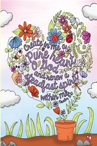 Create in me a pure heart, O God, and renew a steadfast spirit within me. -Psalm 51